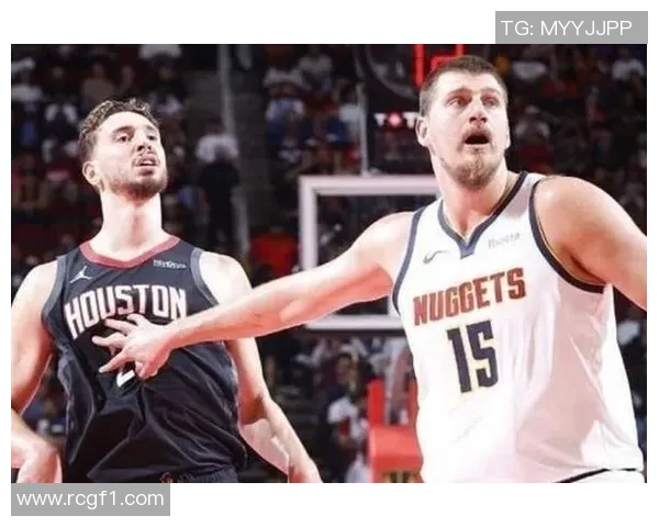 火箭与掘金激战在即申京再度挑战约基奇展现实力